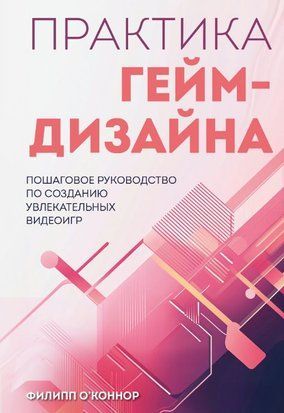 Практика гейм-дизайна. Пошаговое руководство по созданию увлекательных видеоигр 18334dg фото
