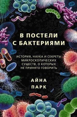 В постели с бактериями. История, наука и секреты микроскопических существ 415ии фото